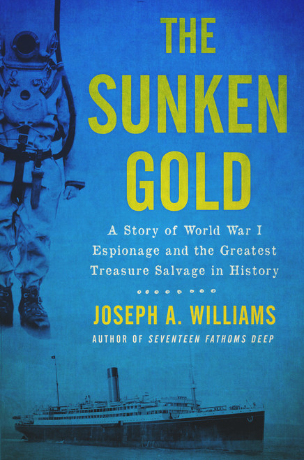 The Sunken Gold (A Story of World War I Espionage and the Greatest Treasure Salvage in History) by Joseph A. Williams, 9781613737583