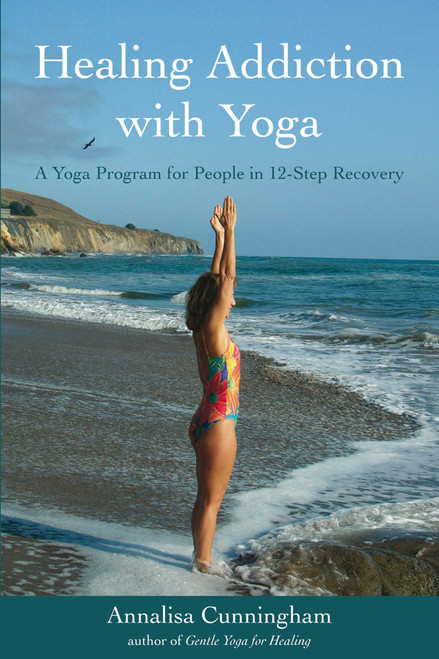 Healing Addiction with Yoga (A Yoga Program for People in 12-Step Recovery) by Annalisa Cunningham, 9781844091706
