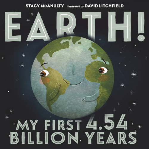 Earth! My First 4.54 Billion Years by Stacy McAnulty, David Litchfield, 9781250108081