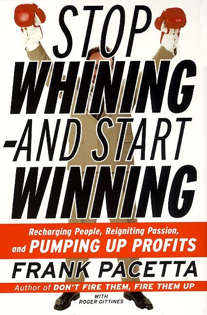 Stop Whining--and Start Winning (Recharging People, Re-Igniting Passion, and PUMPING UP Profits) by Frank Pacetta, Roger Gittines, 9780060932503
