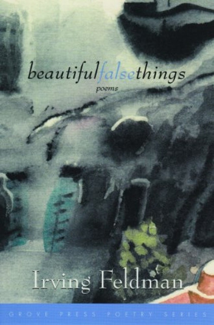 Beautiful False Things (Poems) by Irving Feldman, 9780802136572
