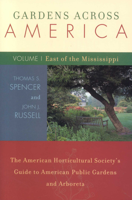 Gardens Across America, East of the Mississippi (The American Horticulatural Society's Guide to American Public Gardens and Arboreta) by John H. Russell, Thomas S. Spencer, 9781589791022