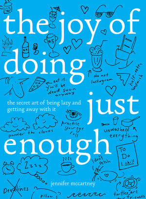 The Joy of Doing Just Enough (The Secret Art of Being Lazy and Getting Away with It) by Jennifer McCartney, 9781682681466