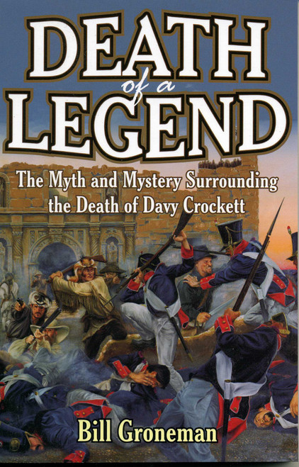 Death of a Legend (The Myth and Mystery Surrounding the Death of Davy Crockett) by Bill Groneman, 9781556226885