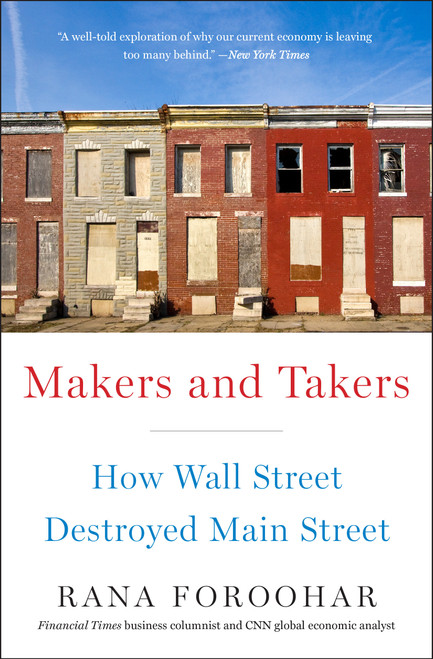 Makers and Takers (How Wall Street Destroyed Main Street) by Rana Foroohar, 9780553447255