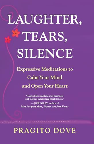 Laughter, Tears, Silence (Expressive Meditations to Calm Your Mind and Open Your Heart) by Pragito Dove, 9781577316831