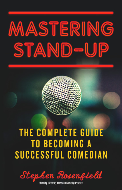 Mastering Stand-Up (The Complete Guide to Becoming a Successful Comedian) by Stephen Rosenfield, 9781613736920