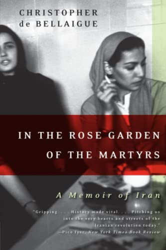 In the Rose Garden of the Martyrs (A Memoir of Iran) by Christopher de Bellaigue, 9780060935368