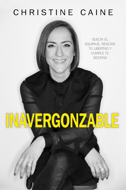 Inavergonzable (Suelta el Equipaje, Rescata Tu Libertad y Cumple Tu Destino) by Christine Caine, 9781629119465