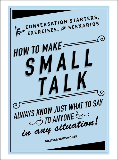 How to Make Small Talk (Conversation Starters, Exercises, and Scenarios) by Melissa Wadsworth, 9781507204993
