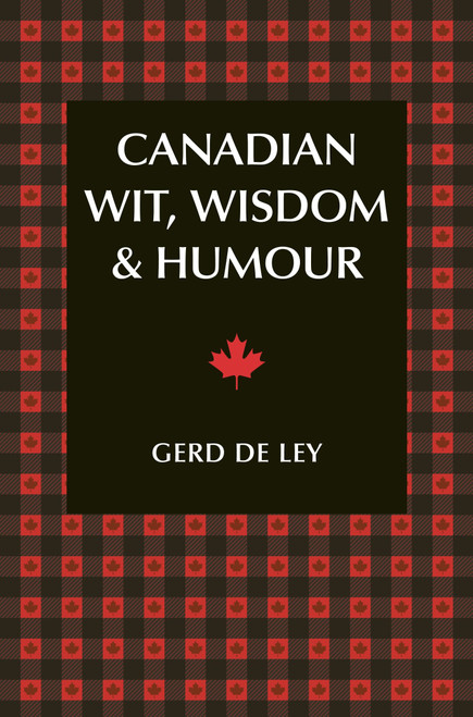 Canadian Wit, Wisdom & Humour (The Complete Collection of Canadian Jokes, One-Liners & Witty Sayings) by Gerd De Ley, 9781578267200