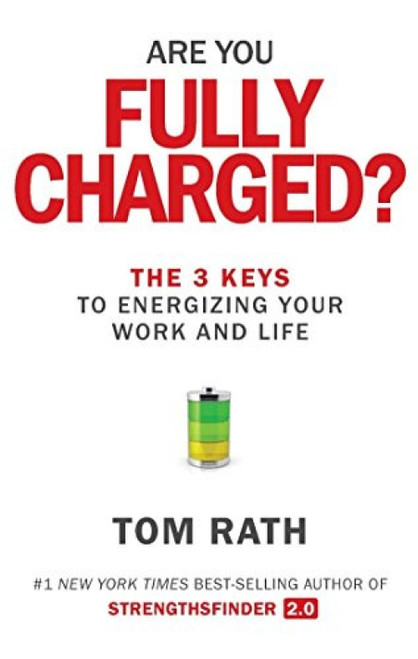 Are You Fully Charged? (The 3 Keys to Energizing Your Work and Life) by Tom Rath, 9781939714039