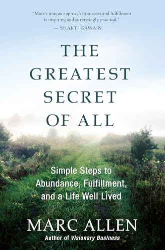 The Greatest Secret of All (Simple Steps to Abundance, Fulfillment, and a Life Well Lived) by Marc Allen, 9781577319634
