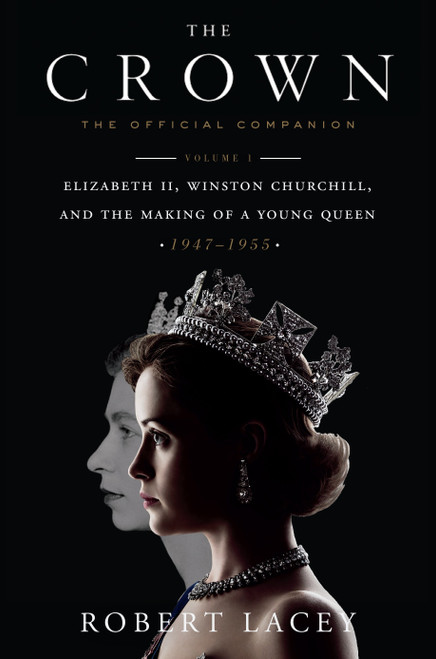 The Crown: The Official Companion, Volume 1 (Elizabeth II, Winston Churchill, and the Making of a Young Queen (1947-1955)) by Robert Lacey, 9781524762285