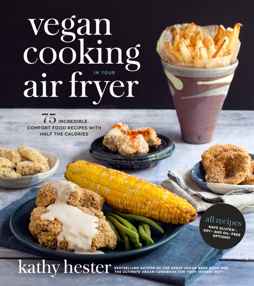 Vegan Cooking in Your Air Fryer (75 Incredible Comfort Food Recipes with Half the Calories) by Kathy Hester, 9781624145087