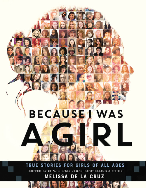 Because I Was a Girl (True Stories for Girls of All Ages) by Melissa de la Cruz, 9781250154460