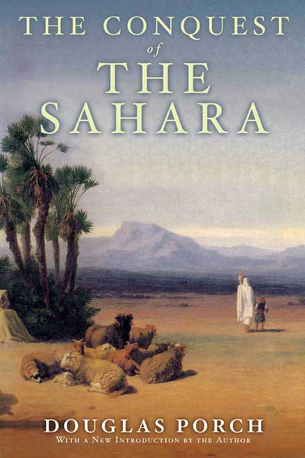 The Conquest of the Sahara (A History) by Douglas Porch, 9780374128791