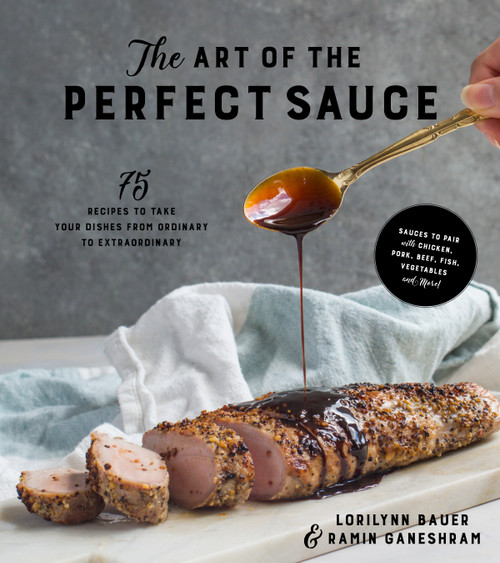 The Art of the Perfect Sauce (75 Recipes to Take Your Dishes from Ordinary to Extraordinary) by Lorilynn Bauer, Ramin Ganeshram, 9781624145049