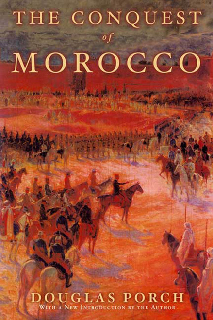 The Conquest of Morocco (A History) by Douglas Porch, 9780374128807