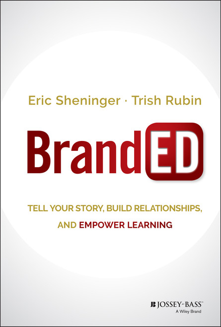 BrandED (Tell Your Story, Build Relationships, and Empower Learning) by Eric Sheninger, Trish Rubin, 9781119244561