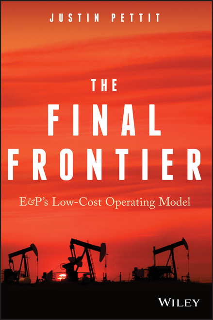 The Final Frontier (E&P's Low-Cost Operating Model) by Justin Pettit, 9781119376545