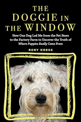 The Doggie in the Window (How One Dog Led Me from the Pet Store to the Factory Farm to Uncover the Truth of Where Puppies Really Come From) by Rory Kress, 9781492651826