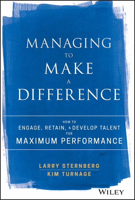 Managing to Make a Difference (How to Engage, Retain, and Develop Talent for Maximum Performance) by Larry Sternberg, Kim Turnage, 9781119331834