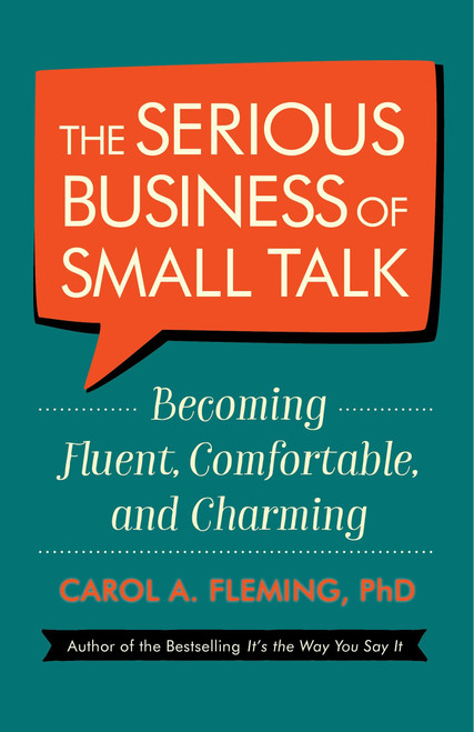 The Serious Business of Small Talk (Becoming Fluent, Comfortable, and Charming) by Carol A. Fleming, PhD, 9781523094059