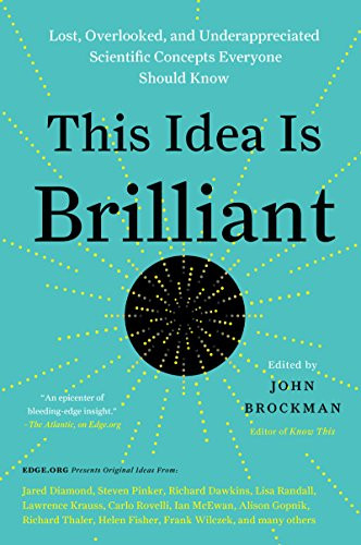 This Idea Is Brilliant (Lost, Overlooked, and Underappreciated Scientific Concepts Everyone Should Know) by John Brockman, 9780062698216