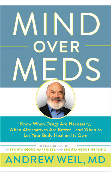 Mind Over Meds (Know When Drugs Are Necessary, When Alternatives Are Better - and When to Let Your Body Heal on Its Own) by Andrew Weil, 9780316552417