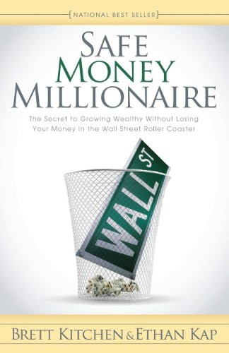 Safe Money Millionaire (The Secret to Growing Wealthy Without Losing Your Money In the Wall Street Roller Coaster) by Brett Kitchen, Ethan Kap, 9781600379741
