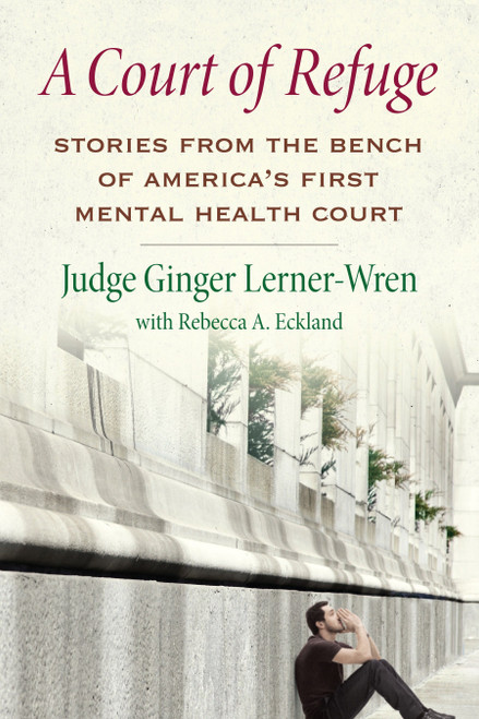 A Court of Refuge (Stories from the Bench of America's First Mental Health Court) by Ginger Lerner-Wren, Rebecca A. Eckland, 9780807086988