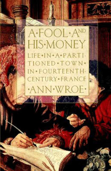 A Fool and His Money (Life in a Partitioned Town in Fourteenth-Century France) by Ann Wroe, 9780809015924