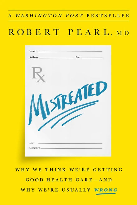 Mistreated (Why We Think We're Getting Good Health Care -- and Why We're Usually Wrong) by Robert Pearl, 9781610397650