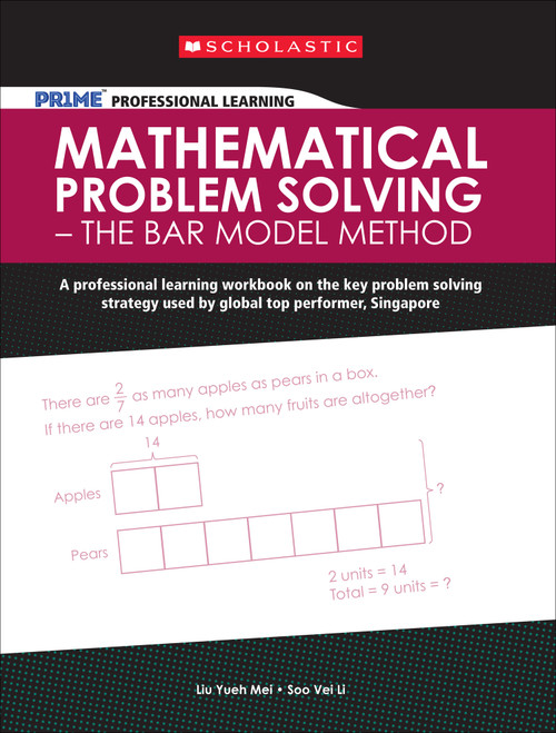 Scholastic PR1ME Professional Learning: Mathematical Problem Solving - The Bar Model Method (A professional learning workbook on the key problem solving strategy used by global top performer, Singapore) by Soo Vei Li, Liu Yueh Mei, 9789810781972