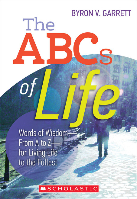 The The ABCs of Life (Words of Wisdom-From A to Z-for Living Life to the Fullest) by Byron Garrett, 9780545588874
