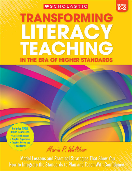 Transforming Literacy Teaching in the Era of Higher Standards: Grades K-2 (Model Lessons and Practical Strategies That Show You How to Integrate the Standards to Plan and Teach With Confidence) by Maria Walther, Maria P. Walther, 9780545614009