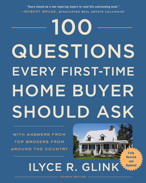 100 Questions Every First-Time Home Buyer Should Ask, Fourth Edition (With Answers from Top Brokers from Around the Country) by Ilyce R. Glink, 9781524763435
