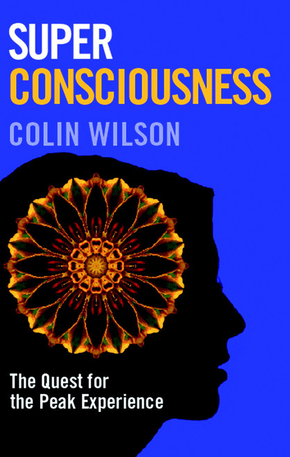 Super Consciousness (The Quest for the Peak Experience) by Colin Stanley, Colin Wilson, 9781906787097
