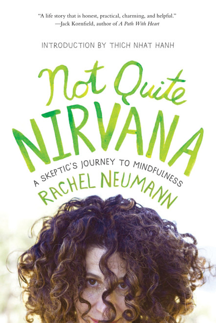 Not Quite Nirvana (A Skeptic's Journey to Mindfulness) by Rachel Neumann, Thich Nhat Hanh, 9781937006235