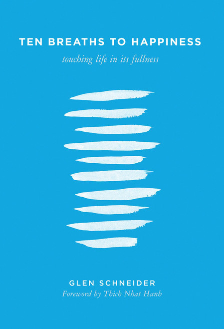 Ten Breaths to Happiness (Touching Life in its Fullness) (Miniature Edition) by Glen Schneider, Thich Nhat Hanh, 9781937006396