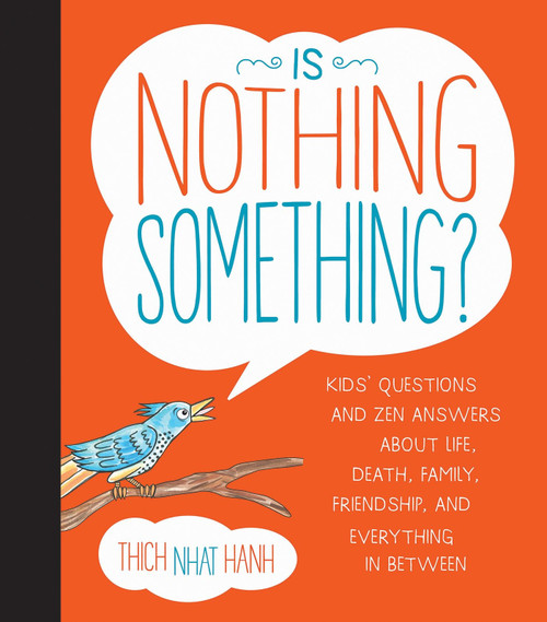 Is Nothing Something? (Kids' Questions and Zen Answers About Life, Death, Family, Friendship, and Everything in Between) by Thich Nhat Hanh, Jessica McClure, 9781937006655