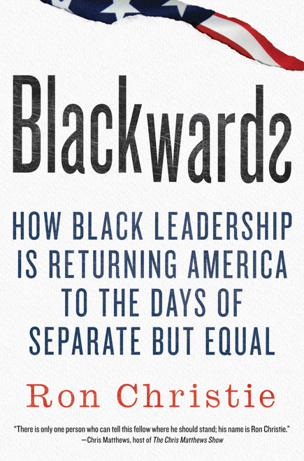 Blackwards (How Black Leadership Is Returning America to the Days of Separate but Equal) by Ron Christie, 9780312591472