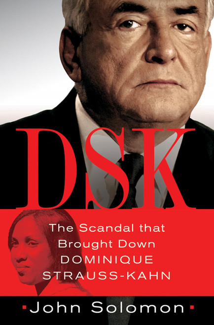 DSK (The Scandal That Brought Down Dominique Strauss-Kahn) by John Solomon, 9781250012630