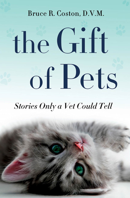 The Gift of Pets (Stories Only a Vet Could Tell) by Bruce R. Coston, D.V.M., 9781250006660
