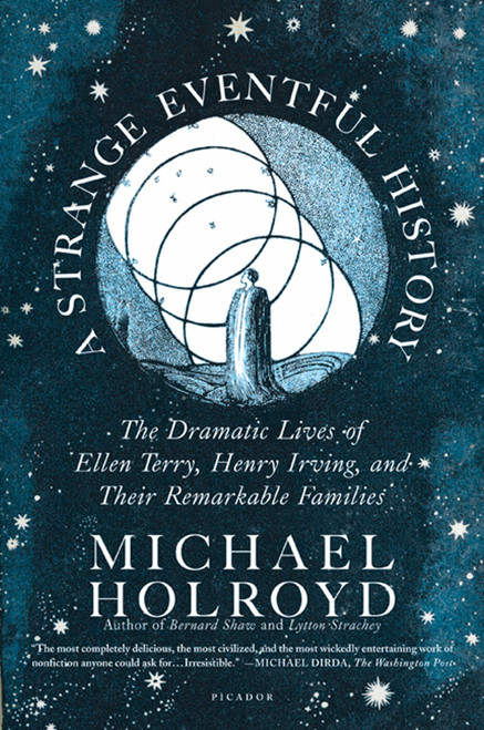 A Strange Eventful History (The Dramatic Lives of Ellen Terry, Henry Irving, and Their Remarkable Families) by Michael Holroyd, 9780312429492