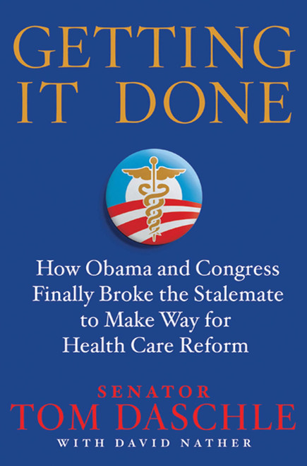 Getting It Done (How Obama and Congress Finally Broke the Stalemate to Make Way for Health Care Reform) by Tom Daschle, David Nather, 9780312643782
