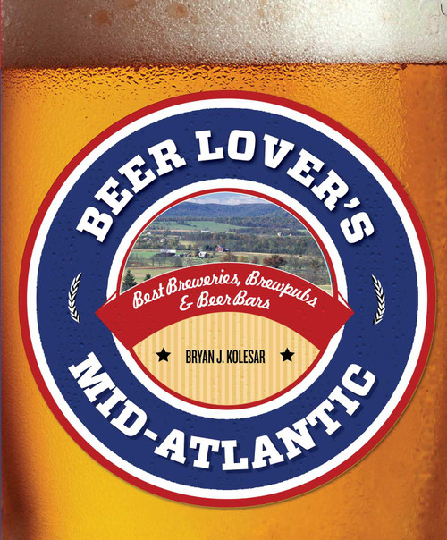 Beer Lover's Mid-Atlantic (Best Breweries, Brewpubs & Beer Bars) by Bryan J. Kolesar, 9781493001552