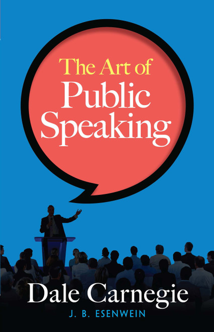 The Art of Public Speaking by Dale Carnegie, J.  Berg Esenwein, 9780486814155
