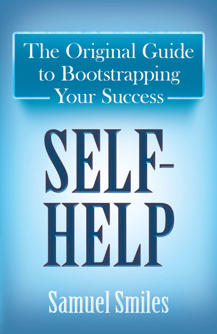 Self-Help (The Original Guide to Bootstrapping Your Success) by Samuel Smiles, 9780486813035